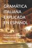 Книга Gramatica Italiana Explicada En Espanol : Manual Escrito En Italiano Y Espanol Con Ejercicios