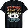 Retro It's Weird Being The Same Age As Old People Sarcastic T-Shirt