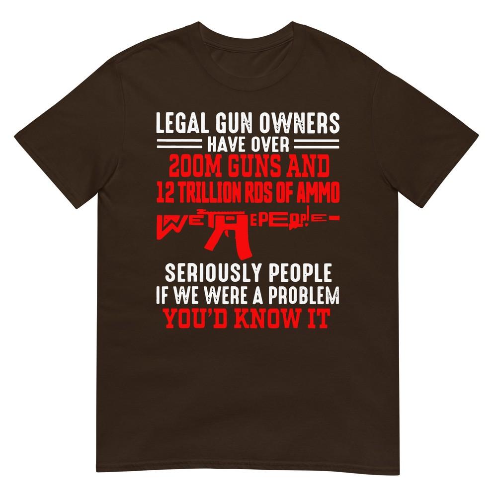 Legal Gun Owners Have Over 200m Guns And 12 Trillion Rds TShirt