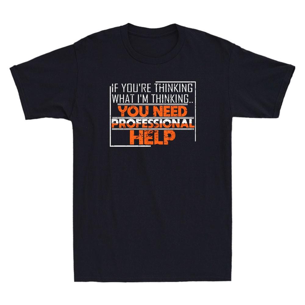If You Don't Thinking What You Need Professional Help Funny Quote Men's T-Shirt