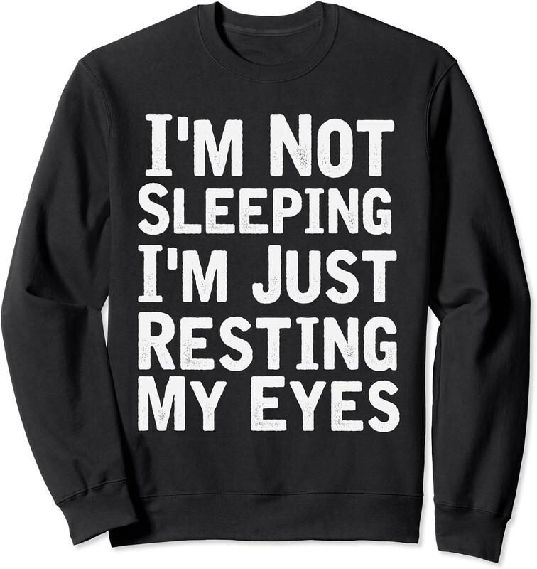 Funny Quote I'm Not Sleeping I'm Just Resting My Eyes Unisex Crewneck Sweatshirt