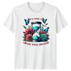 Its Time To Chase Your Unisexs TShirt EmpowerUnisext Inspirational Birthday