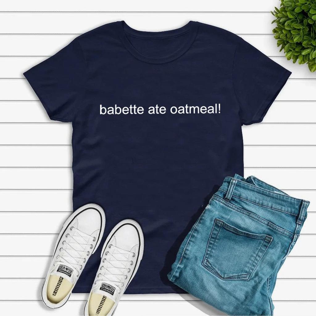 Футболка с надписью Babette Ate Oatmeal Футболка из телешоу Женские повседневные футболки с принтами Летняя футболка с коротким рукавом Женская одежда