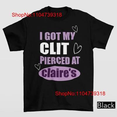 I Got My Cl T Pierced At Claries Shirt Adult Humor Inappropriate S Vintage Stretched Soft Streetwear Stylish