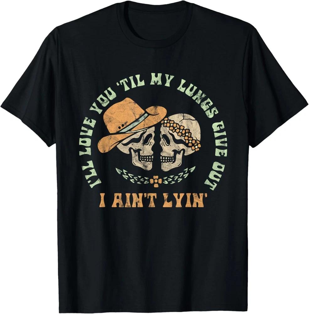 I'll Love You Til My Lungs Give Out I Ain't Lying T-Shirt
