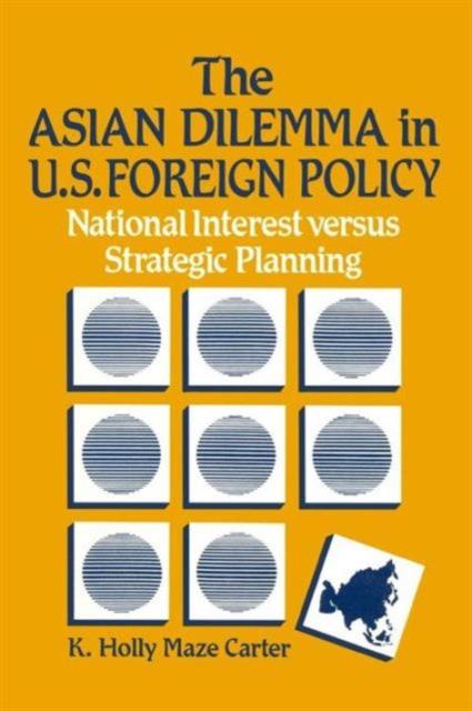 The The Asian Dilemma In United States Foreign Policy : National Interest Versus Strategic Planning Book