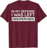 In My Defense I Was Left Unsupervised Funny Graphic Tee Breathable Cotton Casual TShirt