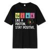 Think Like A Proton Stay Positive Funny Science T Shirt Cotton Tops T Shirt Design High Quality Printing T Shirt Tees 80223