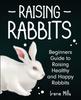 Книга Raising Rabbits : Beginners Guide To Raising Healthy and Happy Rabbits