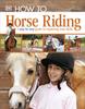 Книга How To...Horse Riding : A Step-by-Step Guide To Mastering Your Skills