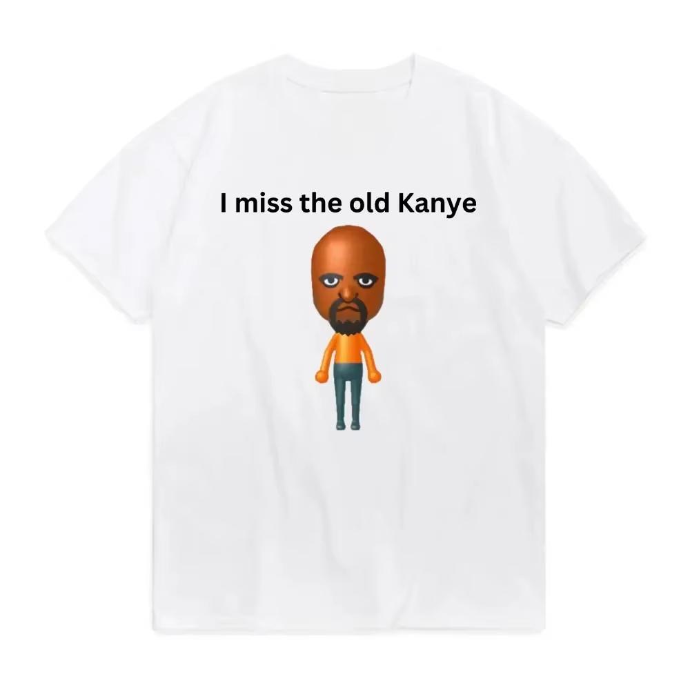 I Miss The Old Kanye Mii Male or Female T Shirt Available Funny Print T-shirt Fashion Vintage Short Sleeves Men Women Clothing