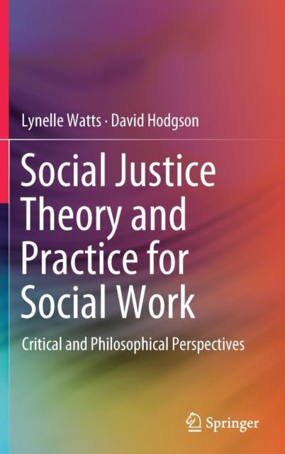 The Social Justice Theory and Practice for Social Work : Critical and Philosophical Perspectives Book