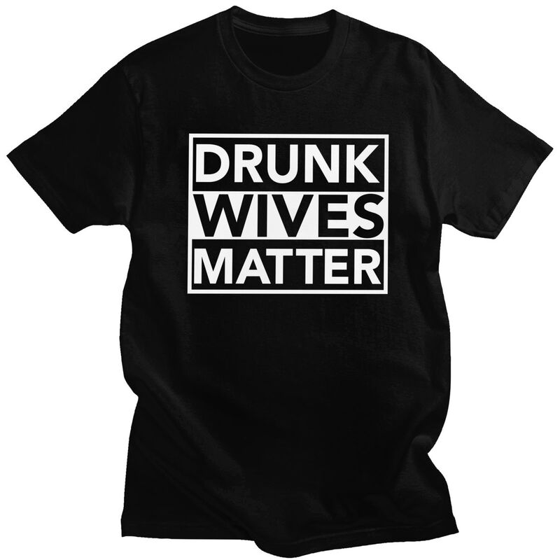 Men Drunk Wives Matter T Shirts Summer Short Sleeve 100 Cotton Funny Humor Wife Quotes Tshirt Casual Design Graphic Tee Tops