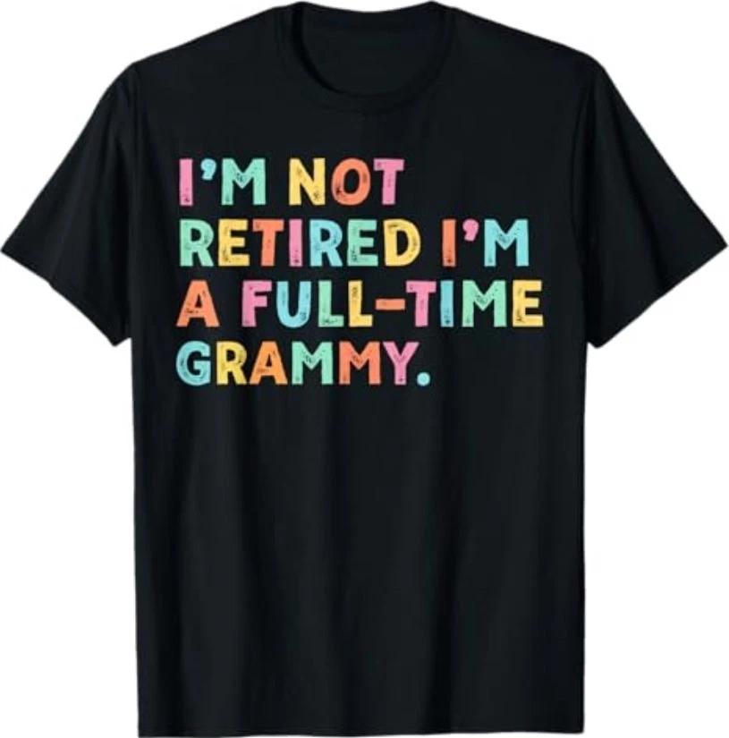 I'm Not Retired I'm A Full-Time Grammy Retirement Grandma T-Shirt