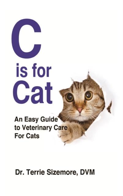 The C Is For Cat : An Easy Guide To Veterinary Care for Cats Book