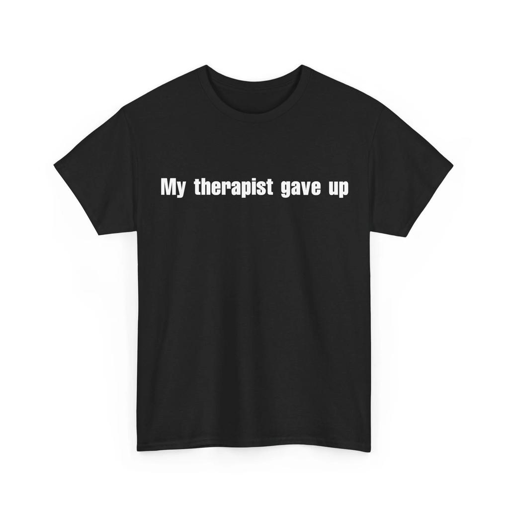 My Therapist gave up T-Shirt