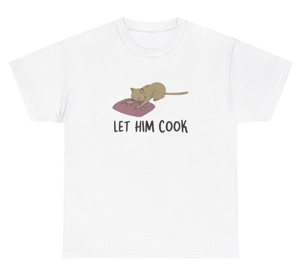 Let Him Cook T Shirt Funny Sarcastic Cat Making Biscuits Chef Animal Lover Tee Unisex T-Shirt