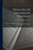 The Principes De Grammaire Generale : Mis a La Portee Des Enfans, Et Propres a Servir D'introduction a L'etude De Toutes Les Langues Book