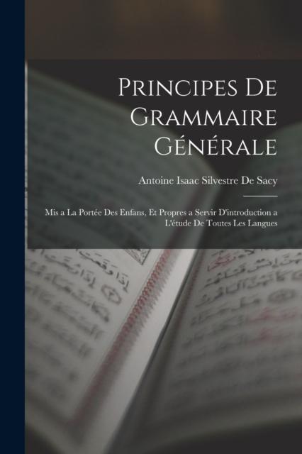 The Principes De Grammaire Generale : Mis a La Portee Des Enfans, Et Propres a Servir D'introduction a L'etude De Toutes Les Langues Book