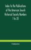 The Index To the Publications of the American Jewish Historical Society Numbers 1 To 20 Book