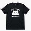 FLUFF AROUND AND FIND OUT GRAPHIC T SHIRT