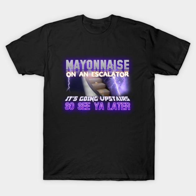 Asian Size Men Black Print T-shirt Mayonnaise On An Escalator Its Going Upstairs So See Ya Later Meme No-Cut Print Cotton Tshirt