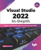 Книга Visual Studio 2022 In-Depth : Explore the Fantastic Features of Visual Studio 2022 - 2nd Edition