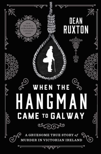 The When the Hangman Came To Galway : A Gruesome True Story of Murder In Victorian Ireland Book