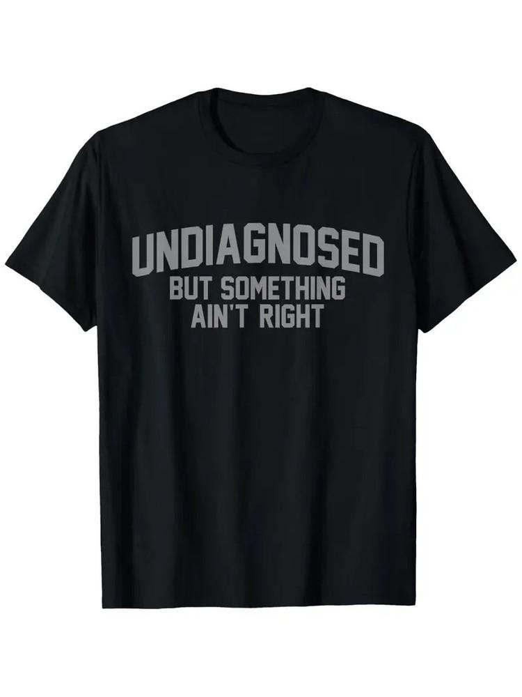 Funny Undiagnosed But Something Aint Right Humor T-Shirt for Men - 100% Cotto
