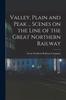 Книга Valley, Plain and Peak ... Scenes On the Line of the Great Northern Railway