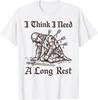 I Think I Need A Long Rest Medieval Knight Fantasy Humor T-Shirt