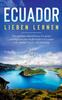 Книга Ecuador Lieben Lernen : Der Perfekte Reisefuhrer Fur Einen Unvergesslichen Aufenthalt In Ecuador Inkl. Insider-Tipps Und Packliste