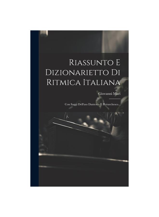 The Riassunto E Dizionarietto Di Ritmica Italiana : Con Saggi Dell'uso Dantesco E Petrarchesco... Book