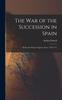 Книга The War of the Succession In Spain : During the Reign of Queen Anne, 1702-1711
