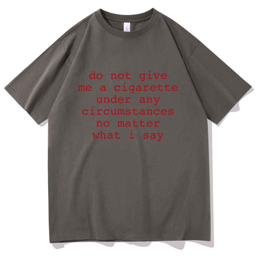 Do Not Give Me A Cigarette Under Any Circumstances No Matter What I Say Funny Meme Tshirt Unisex Unisex Casual Vintage TShirt Tops