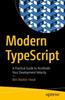 The Modern TypeScript : A Practical Guide To Accelerate Your Development Velocity Book