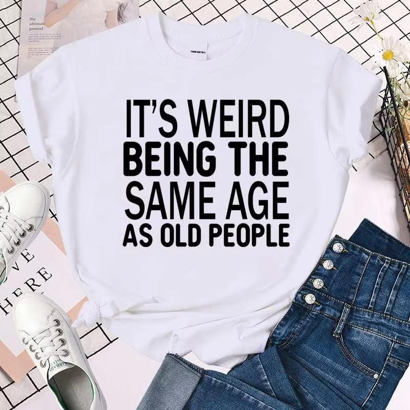 Cool Its Weird Being The Same Age As Old People Print Tshirt For Women Summer Fashion Casual Tshirts Short Sleeve