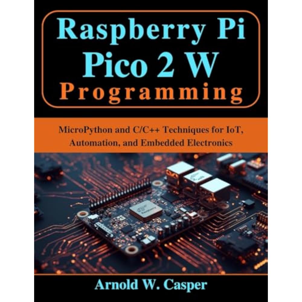 Raspberry Pi Pico 2 W Programming: MicroPython and C/C++ for IoT, Automation, and Embedded Electr...