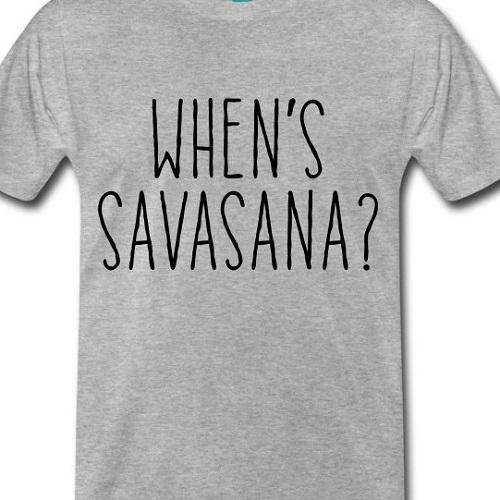 When's Savasana? Yoga T Shirt Mens Womens Tees Top tee Unisex Training Pose Stretch