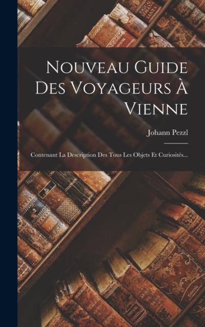 Книга Nouveau Guide Des Voyageurs A Vienne : Contenant La Description Des Tous Les Objets Et Curiosites...