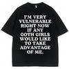Funny Joke T Shirt I'm Very Vulnerable Right Now If Any Goth Girls Would Like To Take Advantage of Me T-shirt Loose  Tees