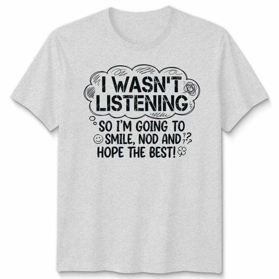 I Wasnt Listening So Im Going To Smile Nod And Hope Best Sarcasm Unisex T Shirt 7