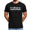Male Top  Allergic To Stupid People T-Shirt Funny Saying Humor Jokes Friend Gift Cotton Unisex Summer Tee-shirts Trendy Tshirt