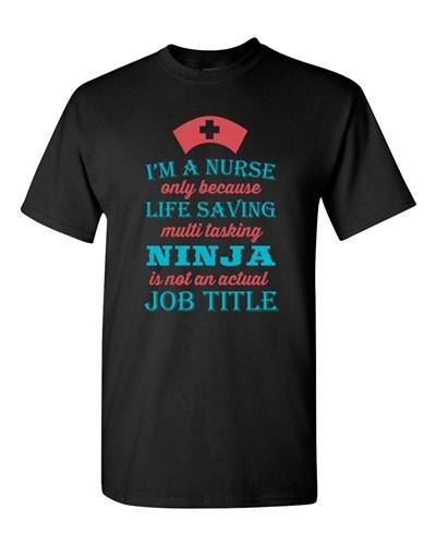 I'm A Nurse Only Because Life Saving Multi Tasking Ninja DT Adult T-Shirt Tee Unisex T-Shirt