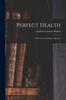 The Perfect Health : How To Get It & How To Keep It Book