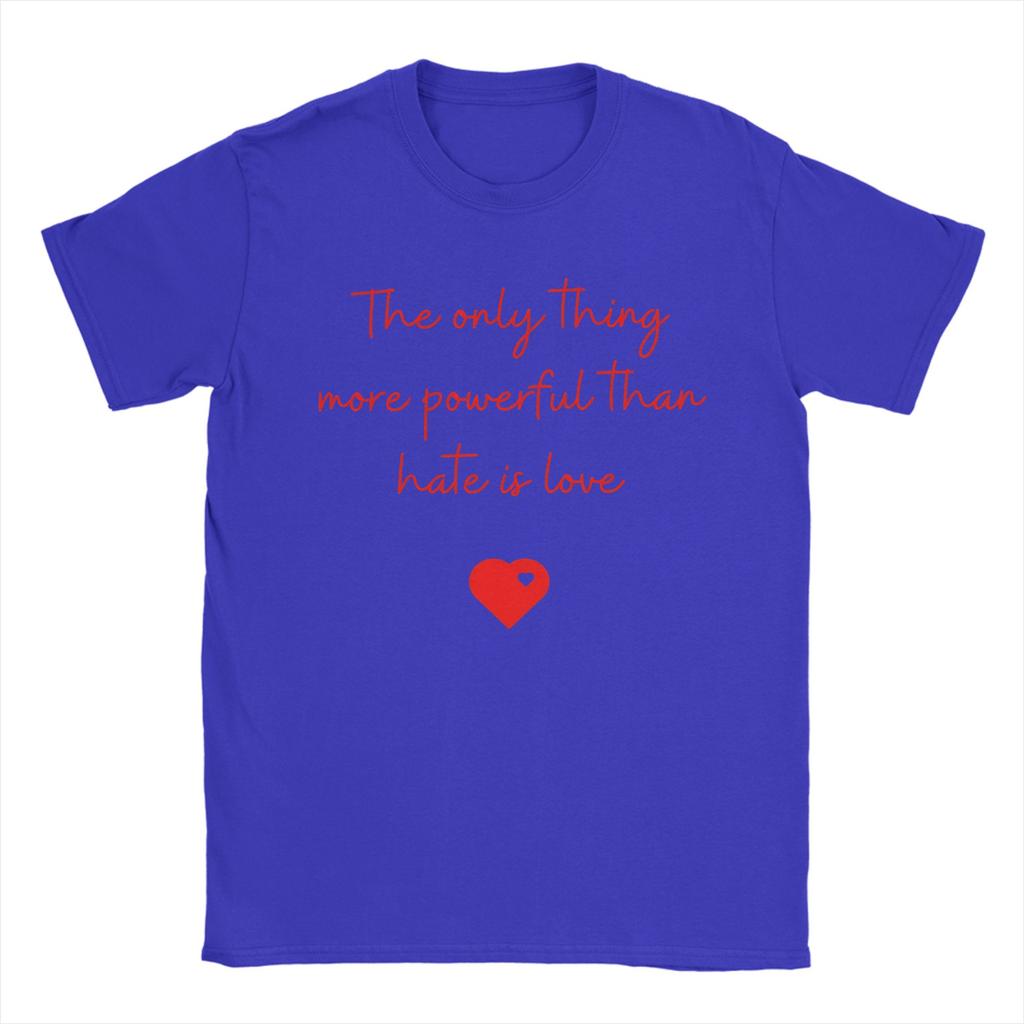 Men The Only Thing More Powerful Than Hate is Love  T Shirts  Cotton Clothing Novelty Short Sleeve Round Neck Tee Shirt