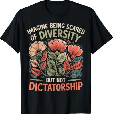 Imagine Being Scared of Diversity But Not Dictatorship  T-Shirt