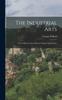 Книга The Industrial Arts : Their Influence Upon Human Progress and Culture