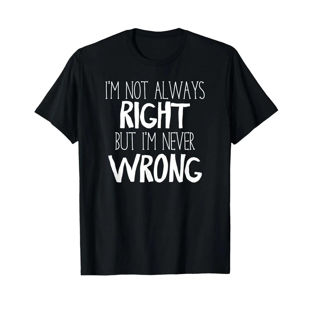 Im Not Always Right But Never Wrong T Shirt Funny Black Vintage Stretched Soft Casual Unisex Streetwear Comfortable