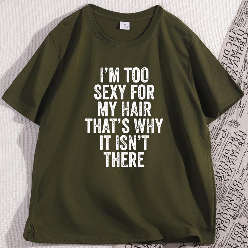 IM Too Sexy for My Hair T Shirt Casual Round Neck Short Sleeve Tshirt Hair Loss Humor TShirt Cotton Comfortable Man Clothes